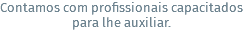 Contamos com profissionais capacitados para lhe auxiliar.